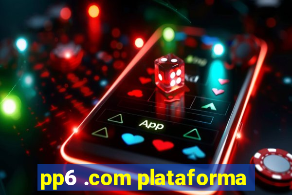 pp6 .com plataforma